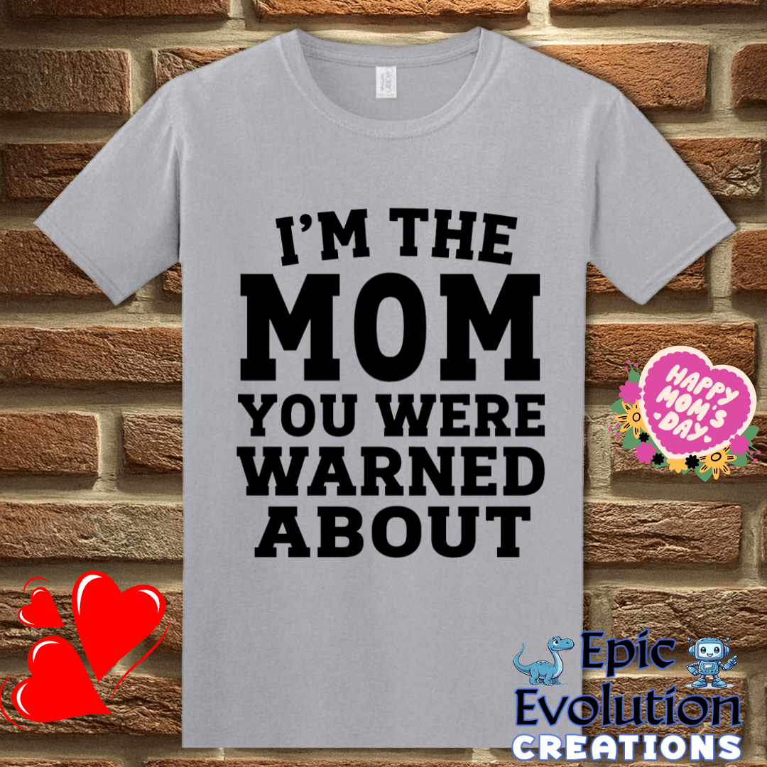 T-Shirt I'm The Mom You Were Warned About T Shirt, Funny Mom Humor Graphic Tee Epic Evolution Creations