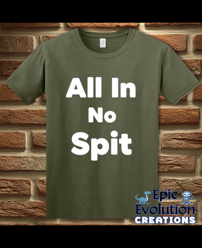 T-Shirt Military Green / S All In No Spit Funny Adult Humor T-Shirt Epic Evolution Creations
