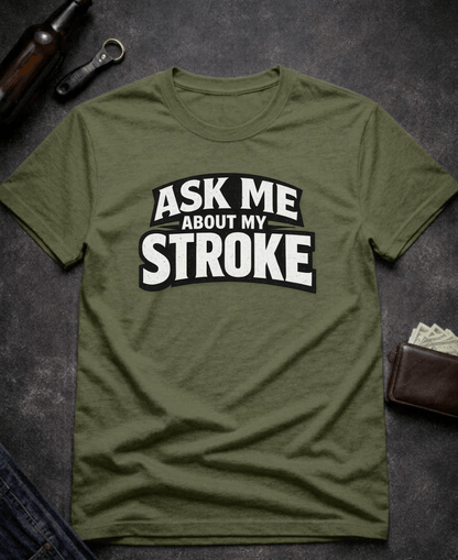 T-Shirt Military Green / S Ask Me About My Stroke Funny Graphic T-Shirt Epic Evolution Creations