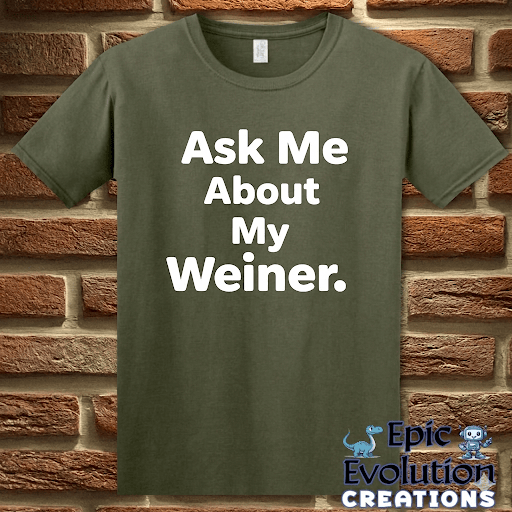 T-Shirt Military Green / S Ask Me About My Weiner Funny T-Shirt Epic Evolution Creations