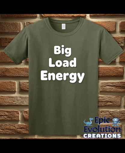 T-Shirt Military Green / S Big Load Energy Funny Graphic T-Shirt Epic Evolution Creations