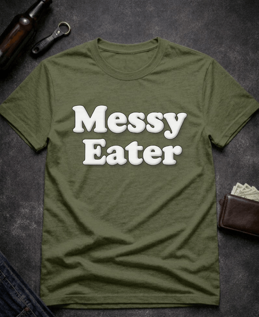 T-Shirt Military Green / S Funny Adult Humor Messy Eater Dirty Joke Tee Epic Evolution Creations