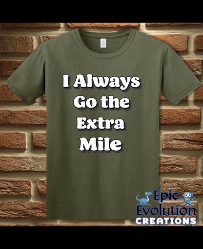 T-Shirt Military Green / S I Always Go the Extra Mile Funny T-Shirt Epic Evolution Creations
