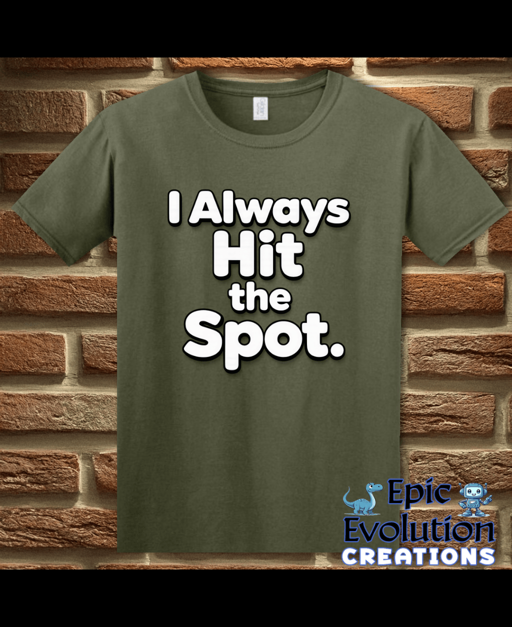 T-Shirt Military Green / S I Always Hit the Spot Funny Adult Humor T-Shirt Epic Evolution Creations