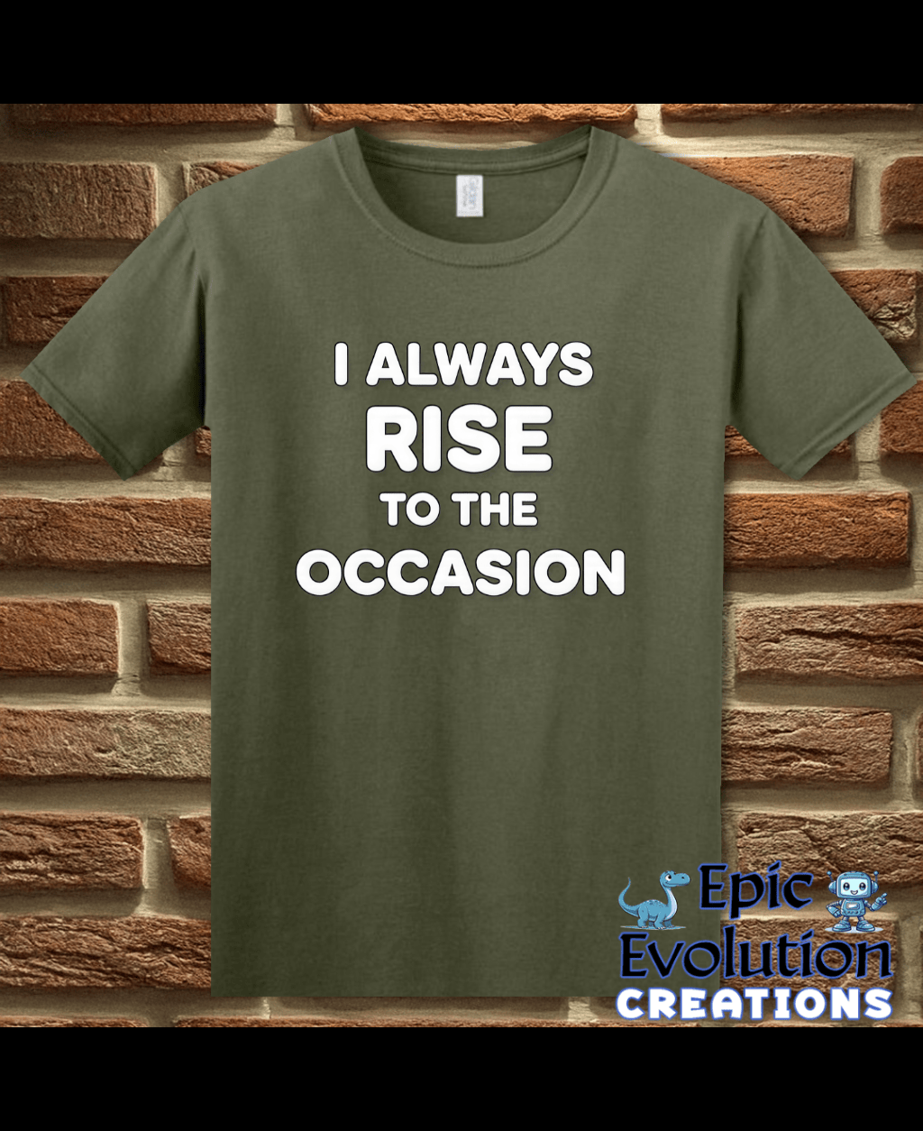 T-Shirt Military Green / S I Always Rise To The Occasion Funny Double Entendre Tee Epic Evolution Creations