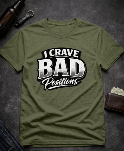 T-Shirt Military Green / S I Crave Bad Positions Funny Innuendo T-Shirt Epic Evolution Creations