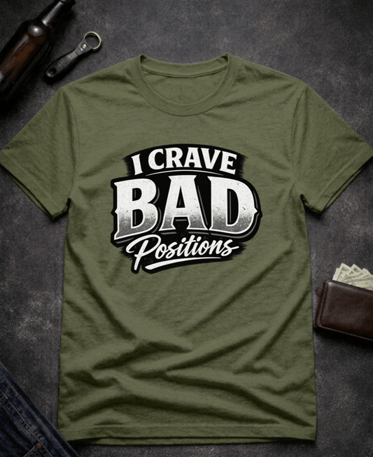 T-Shirt Military Green / S I Crave Bad Positions Funny Innuendo T-Shirt Epic Evolution Creations