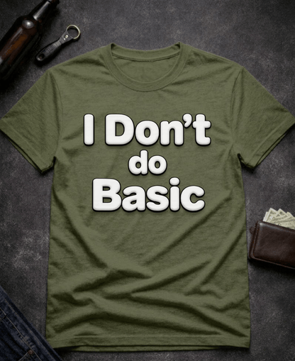 T-Shirt Military Green / S I Don’t Do Basic Funny Sarcastic T-Shirt Epic Evolution Creations