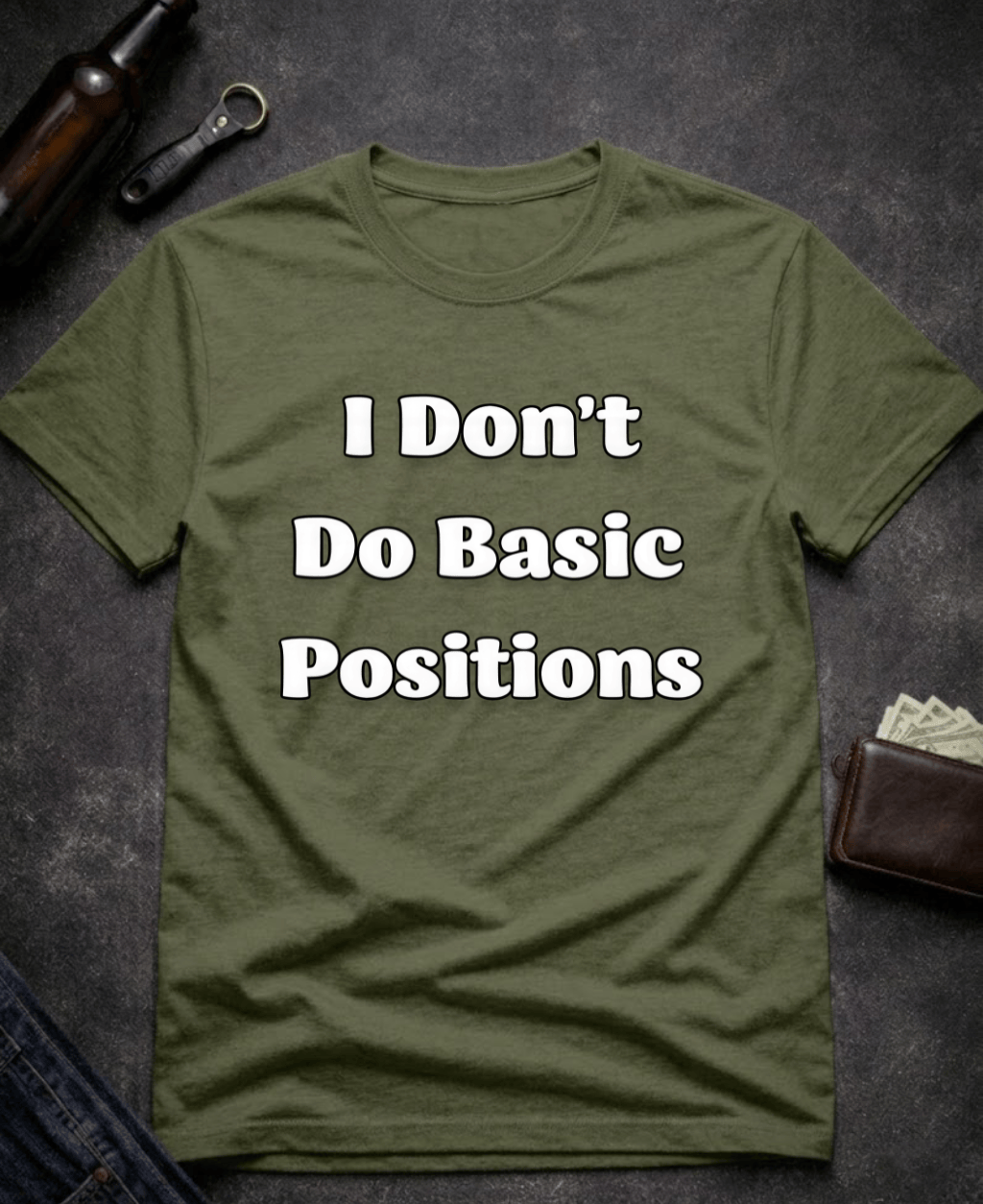 T-Shirt Military Green / S I Don’t Do Basic Positions Funny Sarcastic T-Shirt Epic Evolution Creations