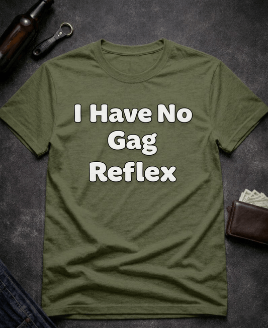 T-Shirt Military Green / S I Have No Gag Reflex Funny Adult Humor Shirt Epic Evolution Creations