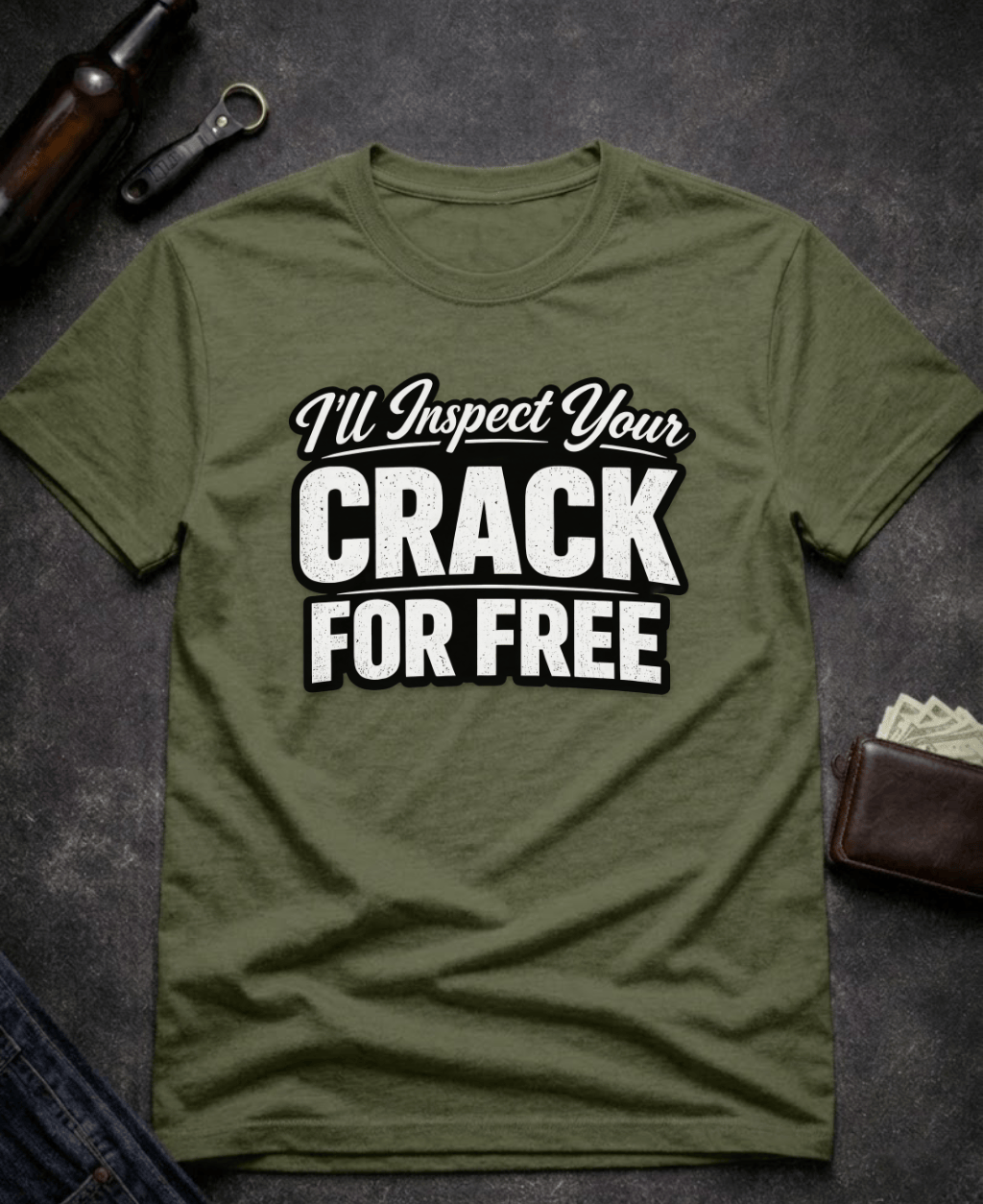 T-Shirt Military Green / S I’ll Inspect Your Crack For Free Funny Innuendo T-Shirt Epic Evolution Creations