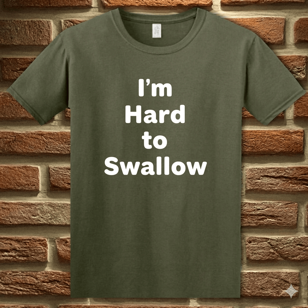 T-Shirt Military Green / S I’m Hard to Swallow Funny Sarcastic T-Shirt Epic Evolution Creations