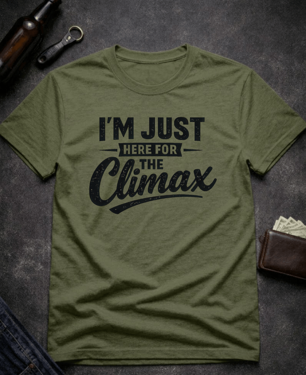 T-Shirt Military Green / S I’m Just Here for the Climax Funny Innuendo T-Shirt Epic Evolution Creations