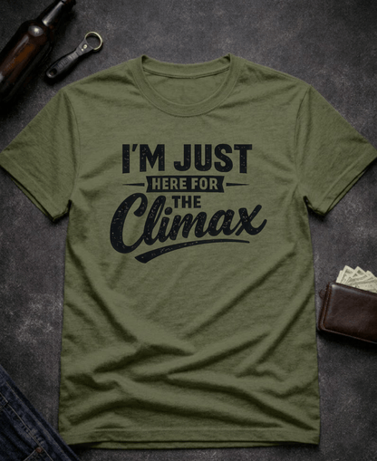 T-Shirt Military Green / S I’m Just Here for the Climax Funny Innuendo T-Shirt Epic Evolution Creations