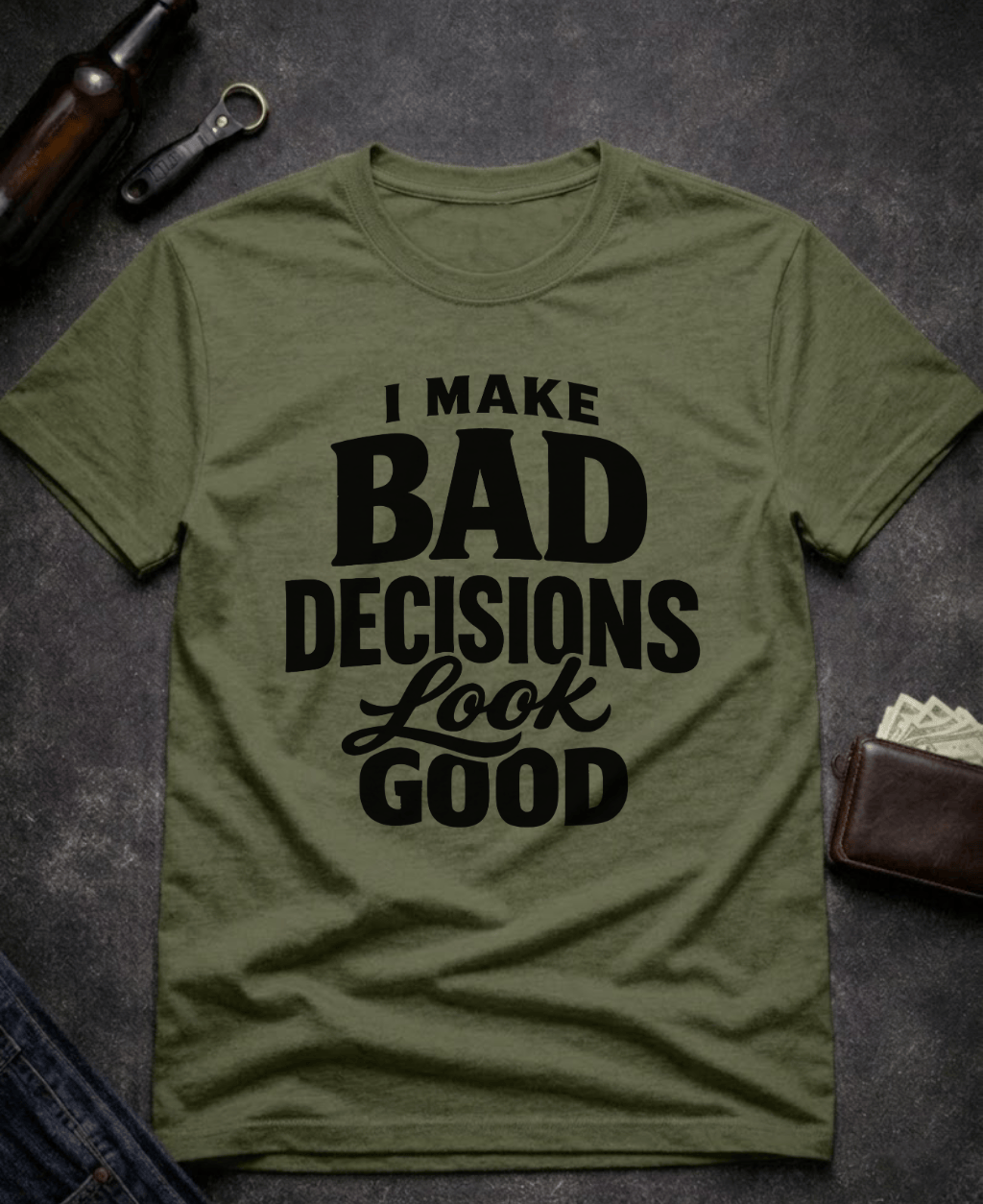 T-Shirt Military Green / S I Make Bad Decisions Look Good Funny T-Shirt Epic Evolution Creations