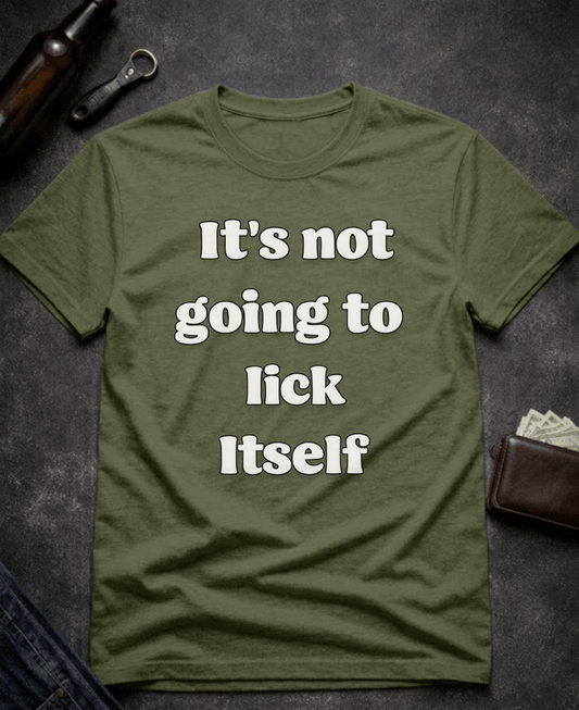 T-Shirt Military Green / S It’s Not Going To Lick Itself Funny Adult Humor T-Shirt Epic Evolution Creations