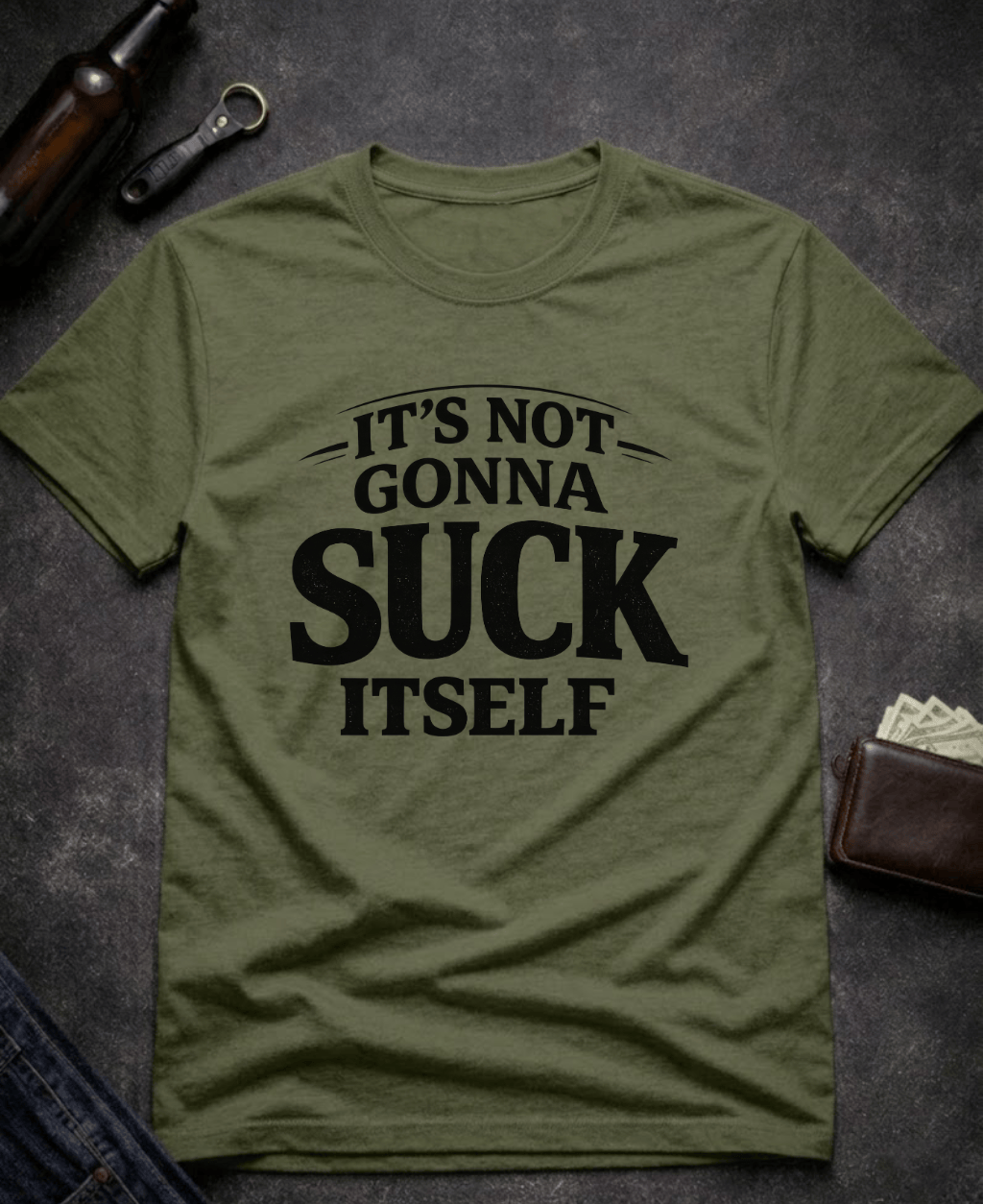 T-Shirt Military Green / S It’s Not Gonna Suck Itself Funny Adult T-Shirt Epic Evolution Creations