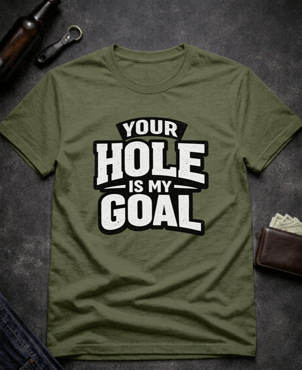 T-Shirt Military Green / S Your Hole Is My Goal Funny T-Shirt Epic Evolution Creations