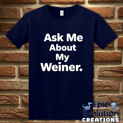 T-Shirt Navy / S Ask Me About My Weiner Funny T-Shirt Epic Evolution Creations