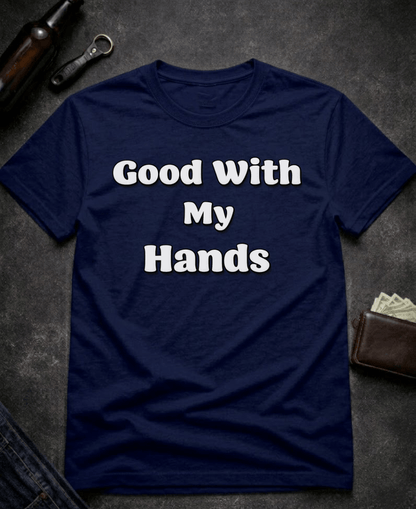 T-Shirt Navy / S Good With My Hands Funny T-Shirt Epic Evolution Creations