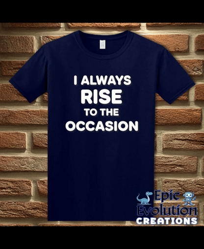 T-Shirt Navy / S I Always Rise To The Occasion Funny Double Entendre Tee Epic Evolution Creations