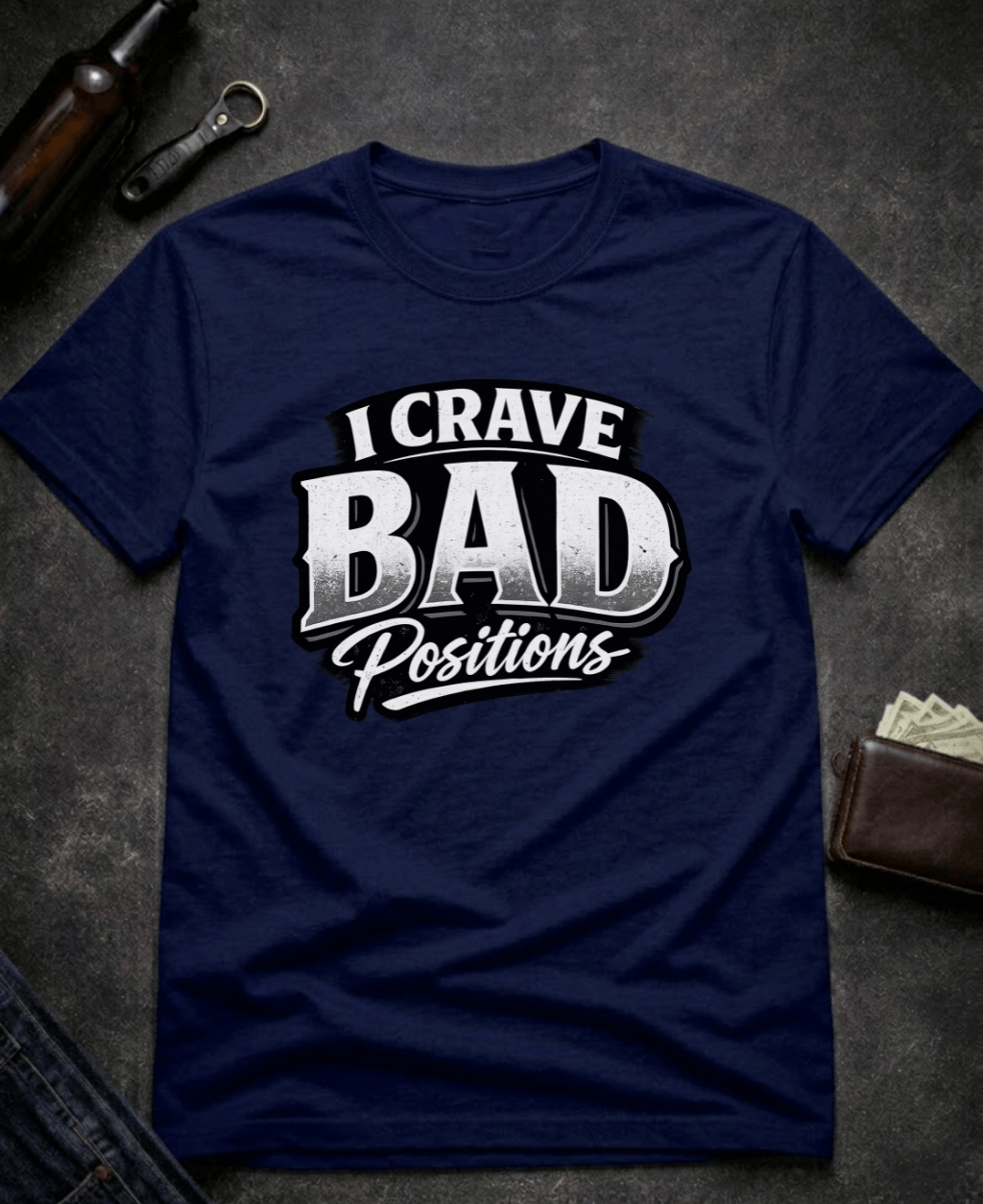 T-Shirt Navy / S I Crave Bad Positions Funny Innuendo T-Shirt Epic Evolution Creations