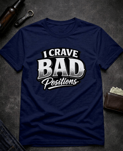 T-Shirt Navy / S I Crave Bad Positions Funny Innuendo T-Shirt Epic Evolution Creations
