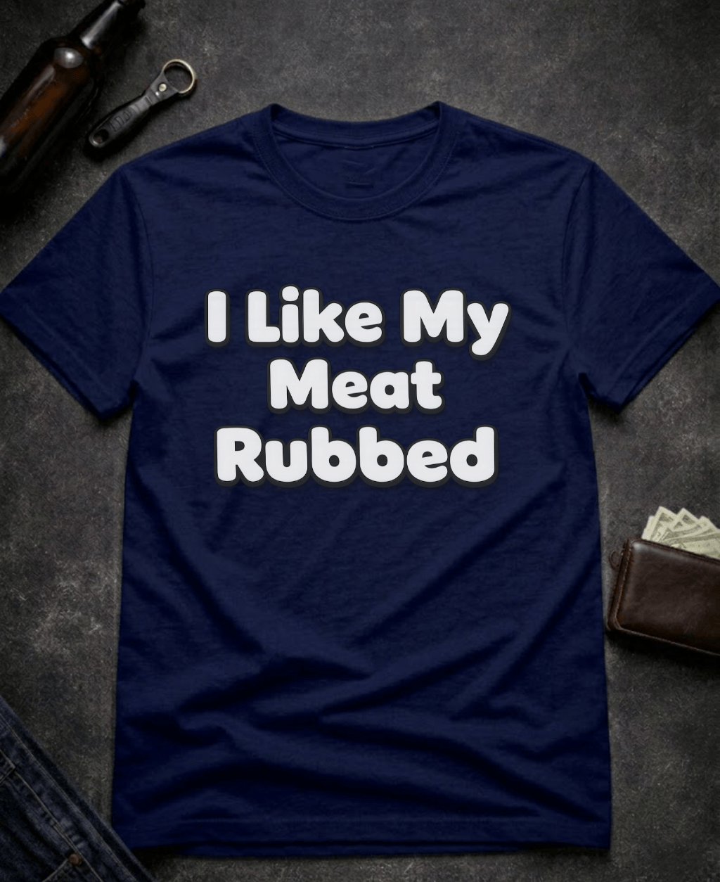 T-Shirt Navy / S I Like My Meat Rubbed Funny Adult humor Shirt Epic Evolution Creations