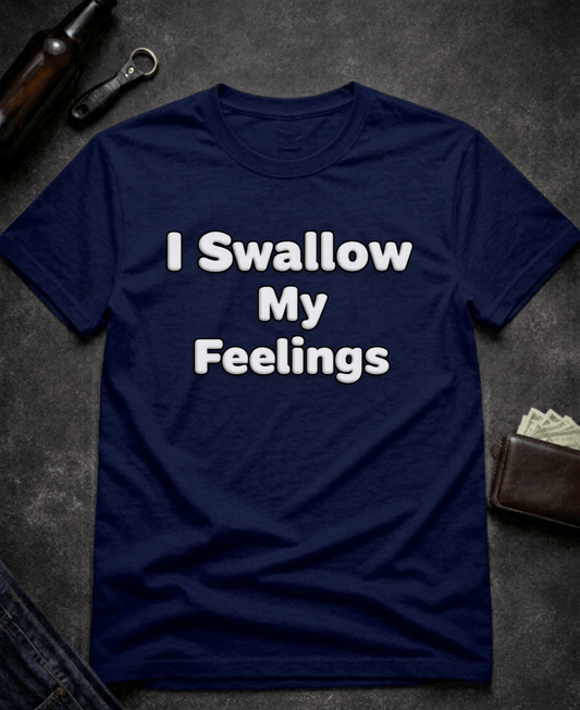 T-Shirt Navy / S I Swallow My Feelings Funny Sexual Innuendo Shirt Epic Evolution Creations