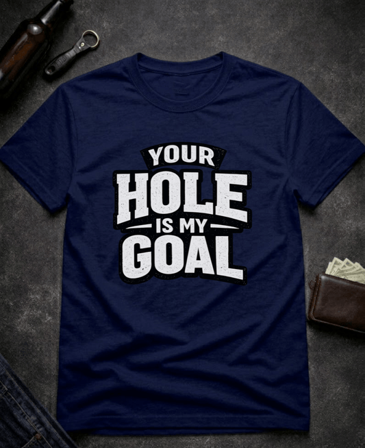 T-Shirt Navy / S Your Hole Is My Goal Funny T-Shirt Epic Evolution Creations