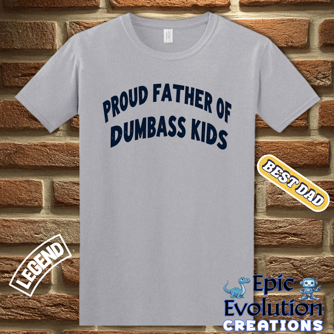 T-Shirt Proud Father Of Dumbass Kids Funny Father Shirt, Proud Father Gift for Father's Day or Birthday, Proud Dad Apparel Dumbass Kids Tee Epic Evolution Creations