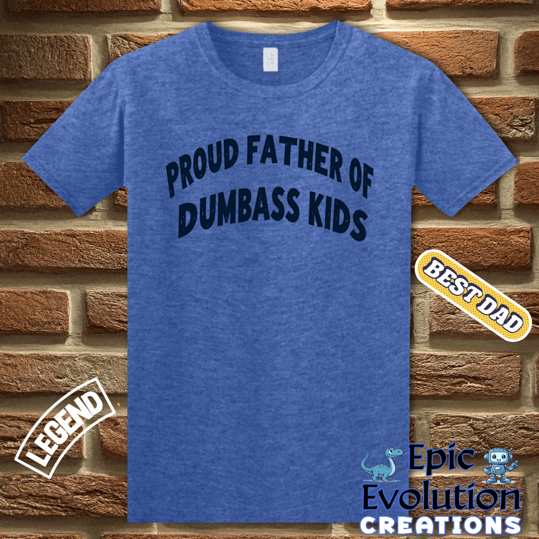 T-Shirt Proud Father Of Dumbass Kids Funny Father Shirt, Proud Father Gift for Father's Day or Birthday, Proud Dad Apparel Dumbass Kids Tee Epic Evolution Creations