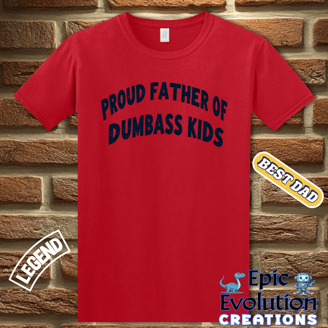 T-Shirt Proud Father Of Dumbass Kids Funny Father Shirt, Proud Father Gift for Father's Day or Birthday, Proud Dad Apparel Dumbass Kids Tee Epic Evolution Creations