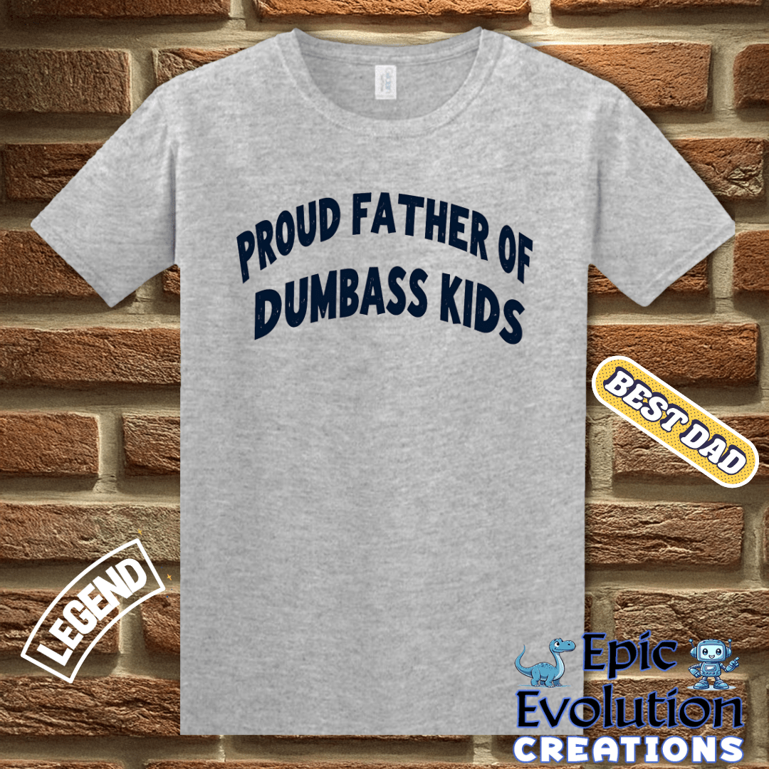 T-Shirt Proud Father Of Dumbass Kids Funny Father Shirt, Proud Father Gift for Father's Day or Birthday, Proud Dad Apparel Dumbass Kids Tee Epic Evolution Creations