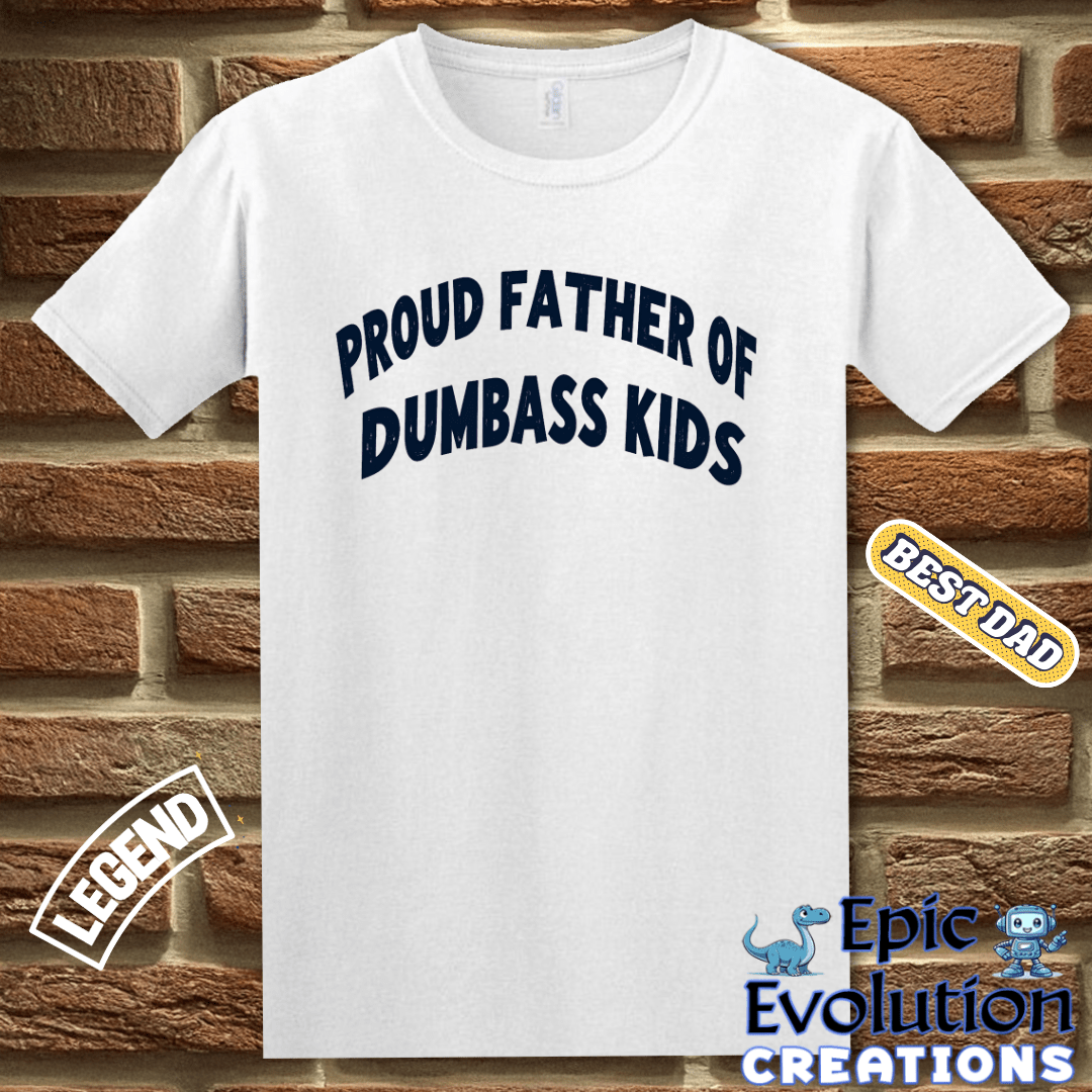 T-Shirt Proud Father Of Dumbass Kids Funny Father Shirt, Proud Father Gift for Father's Day or Birthday, Proud Dad Apparel Dumbass Kids Tee Epic Evolution Creations
