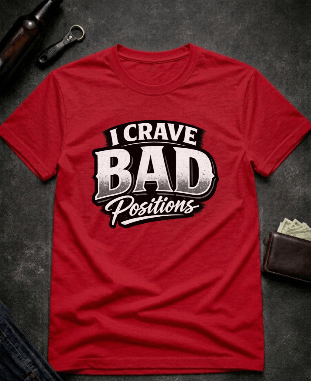 T-Shirt Red / S I Crave Bad Positions Funny Innuendo T-Shirt Epic Evolution Creations