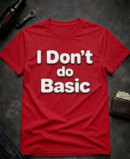 T-Shirt Red / S I Don’t Do Basic Funny Sarcastic T-Shirt Epic Evolution Creations