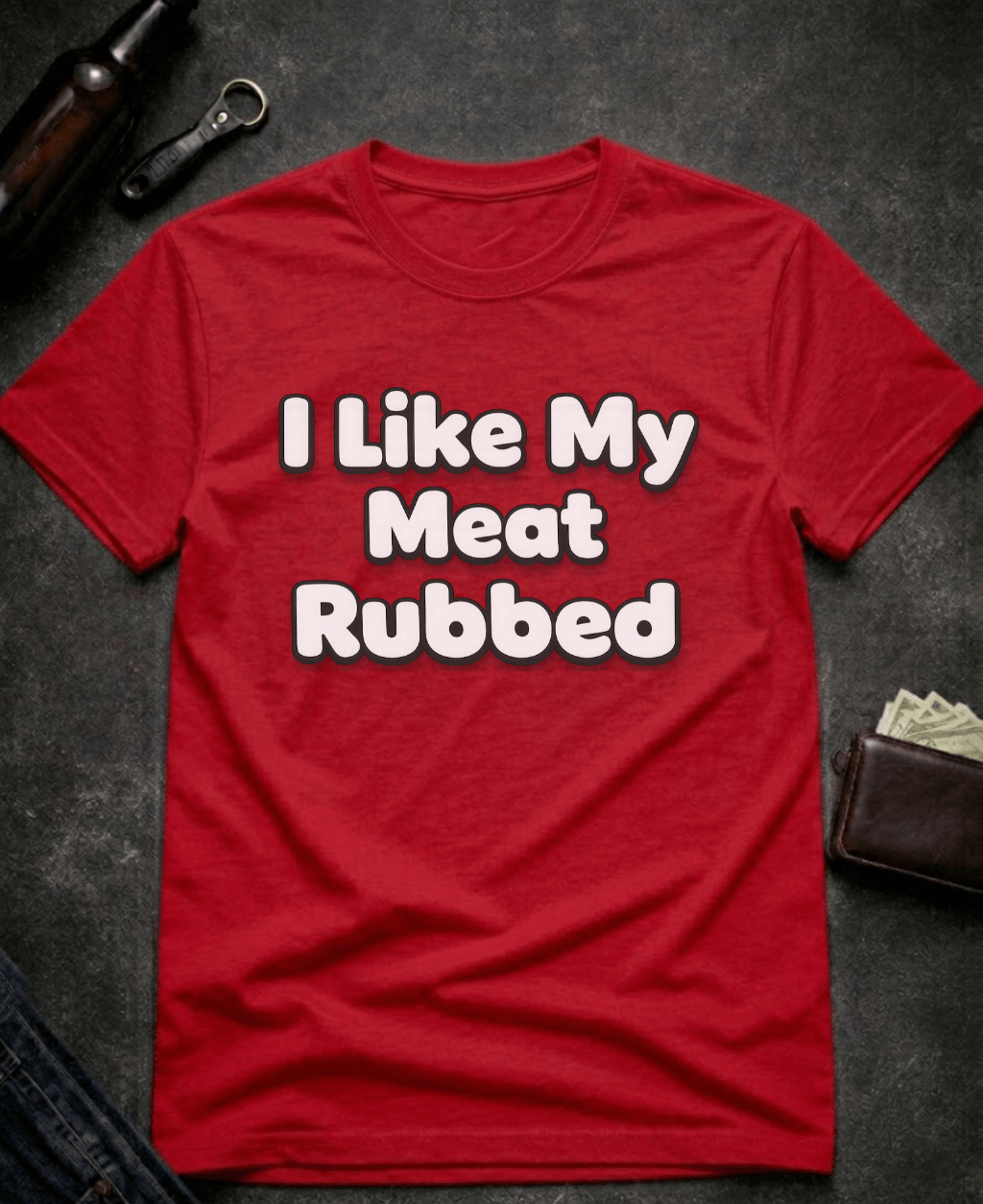 T-Shirt Red / S I Like My Meat Rubbed Funny Adult humor Shirt Epic Evolution Creations