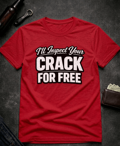 T-Shirt Red / S I’ll Inspect Your Crack For Free Funny Innuendo T-Shirt Epic Evolution Creations