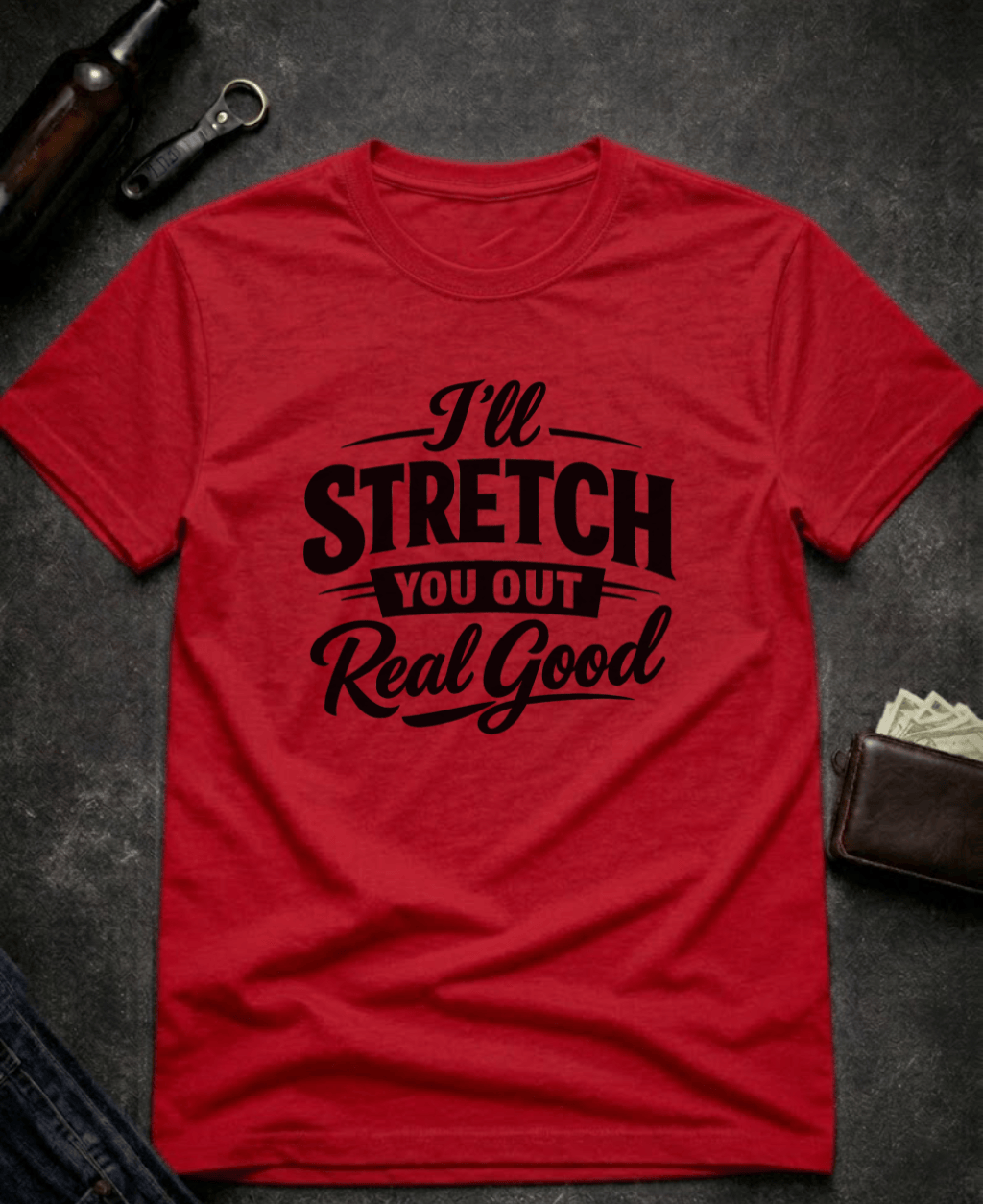 T-Shirt Red / S I’ll Stretch You Out Real Good Funny Innuendo T-Shirt Epic Evolution Creations