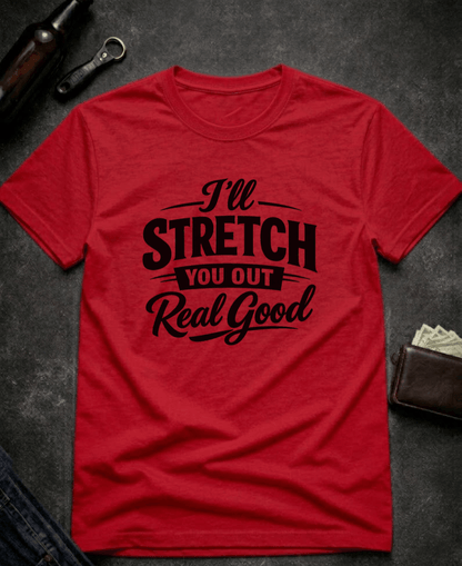 T-Shirt Red / S I’ll Stretch You Out Real Good Funny Innuendo T-Shirt Epic Evolution Creations