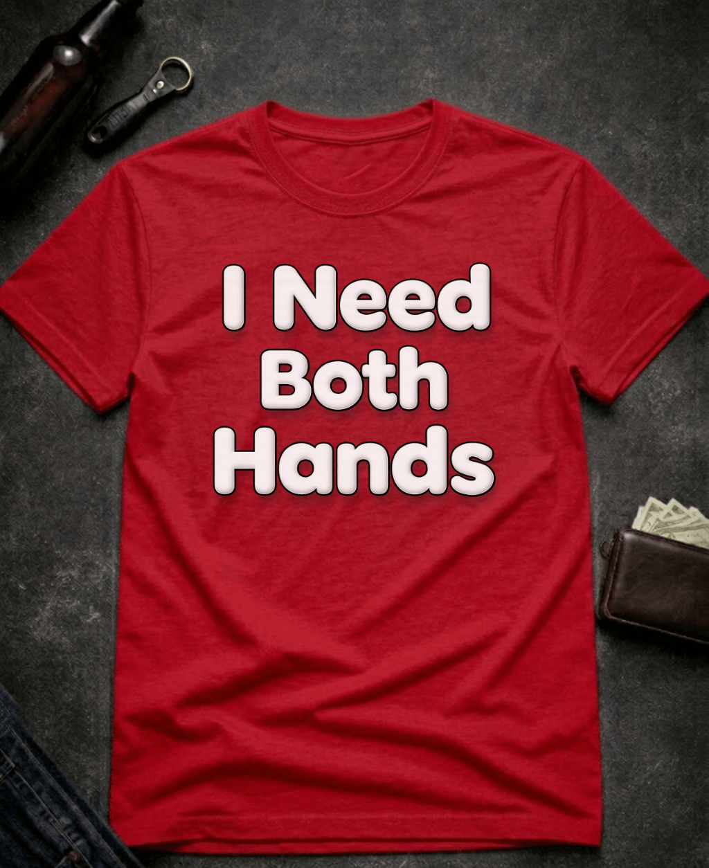 T-Shirt Red / S I Need Both Hands Funny Adult Humor T-Shirt Epic Evolution Creations