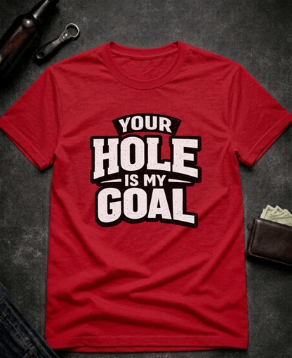T-Shirt Red / S Your Hole Is My Goal Funny T-Shirt Epic Evolution Creations