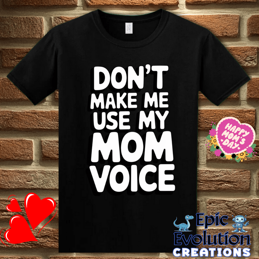 T-Shirt S / Black Don't Make Me Use My Mom Voice Mother's Day T Shirt Epic Evolution Creations