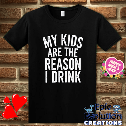 T-Shirt S / Black Funny My Kids Are the Reason I Drink T Shirt Epic Evolution Creations