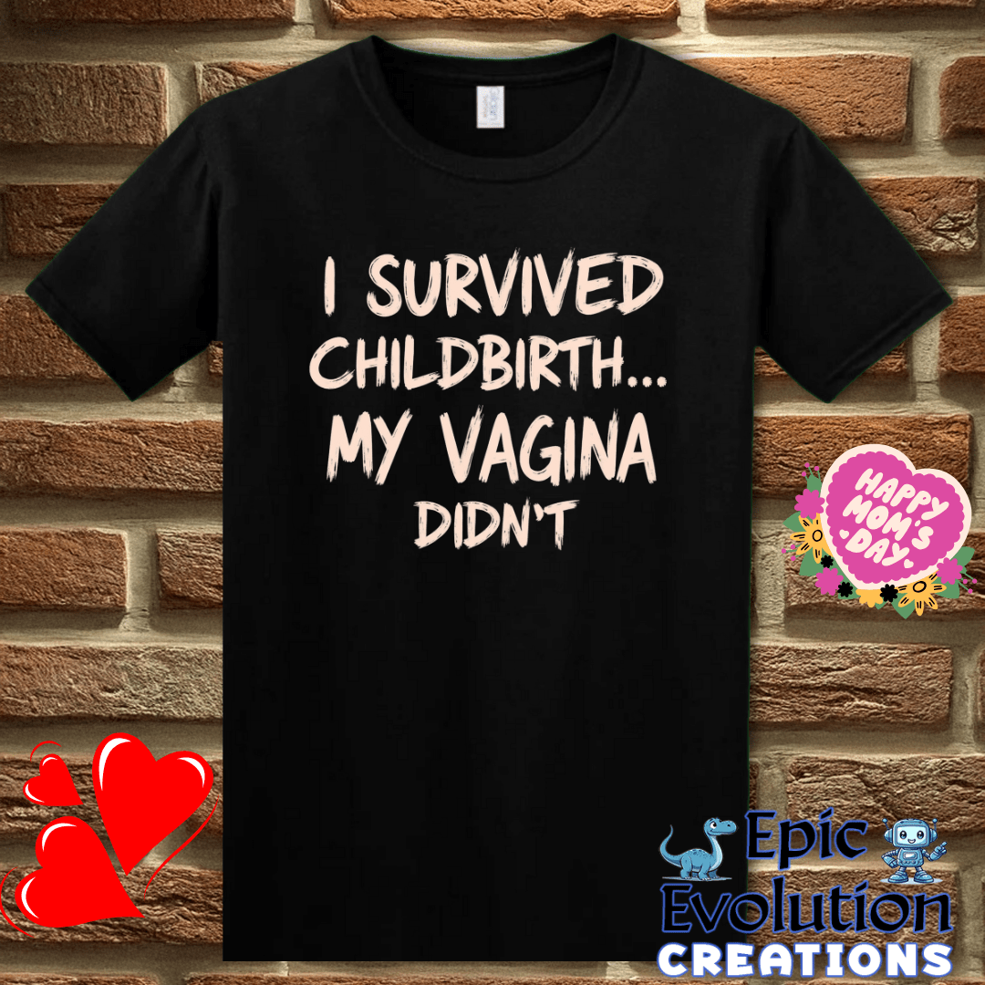 T-Shirt S / Black Funny Quote T Shirt for New Moms, I Survived Childbirth My Vagina Didn’t Inappropriate Shirt Epic Evolution Creations