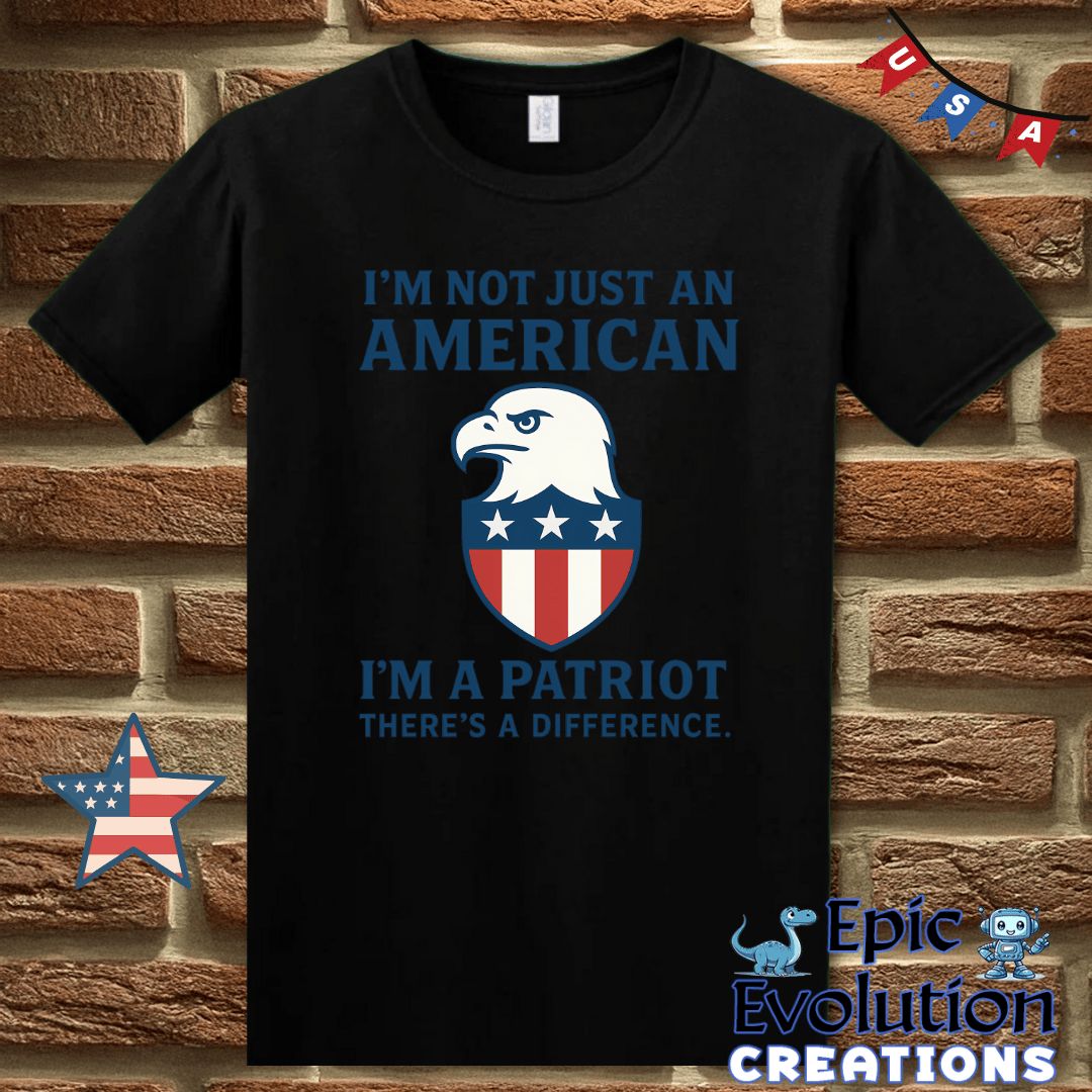T-Shirt S / Black I’m a Patriot Not Just American 4th of July Shirt for Men and Women Epic Evolution Creations