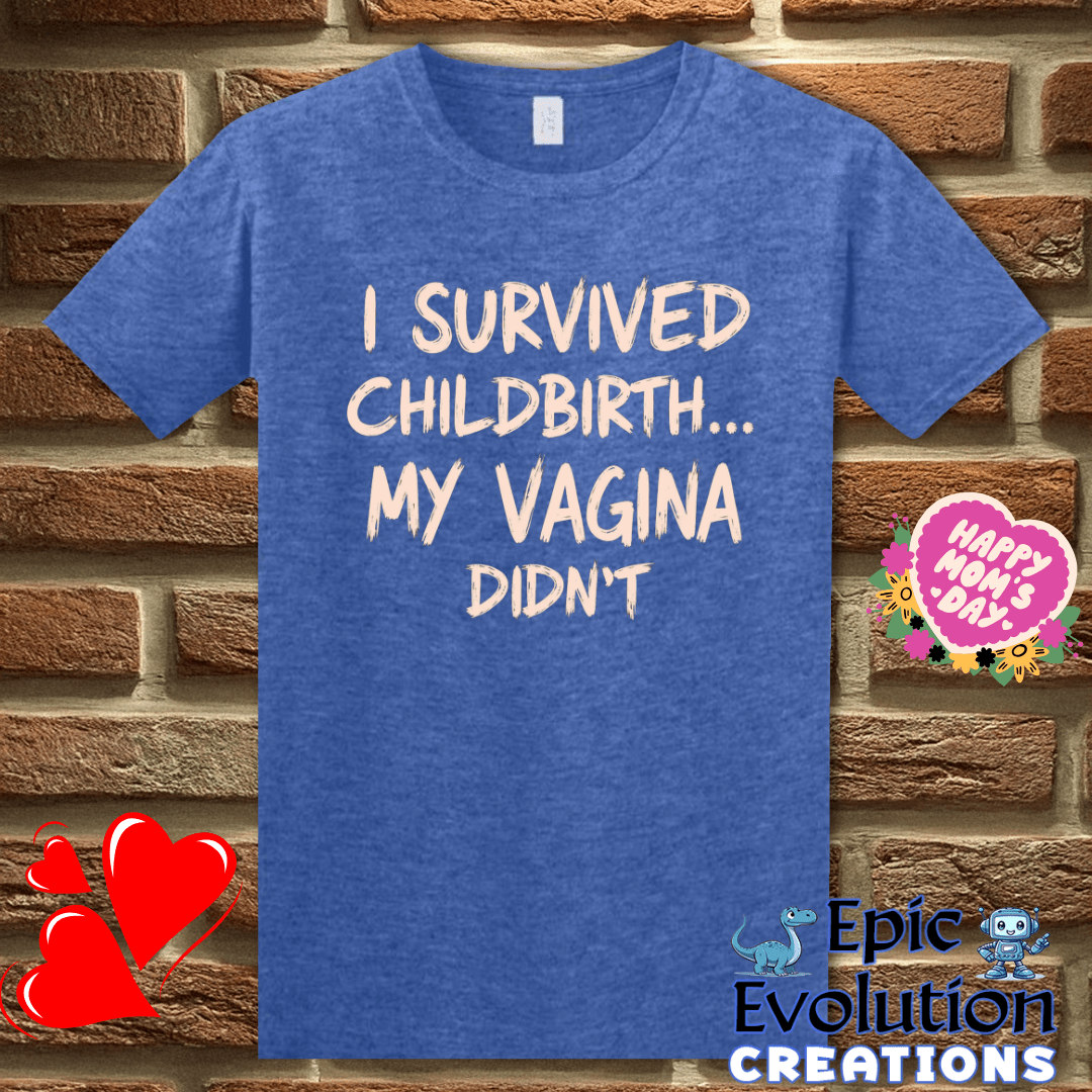 T-Shirt S / Heather Royal Funny Quote T Shirt for New Moms, I Survived Childbirth My Vagina Didn’t Inappropriate Shirt Epic Evolution Creations