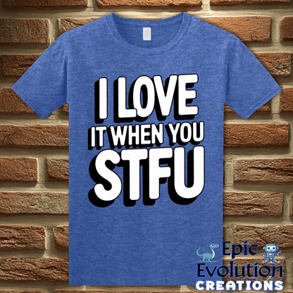 T-Shirt S / Heather Royal I Love It When You STFU T Shirt Epic Evolution Creations