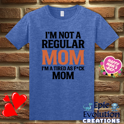 T-Shirt S / Heather Royal I'm Not a Regular Mom I'm a Tired as F*ck Mom T Shirt Epic Evolution Creations